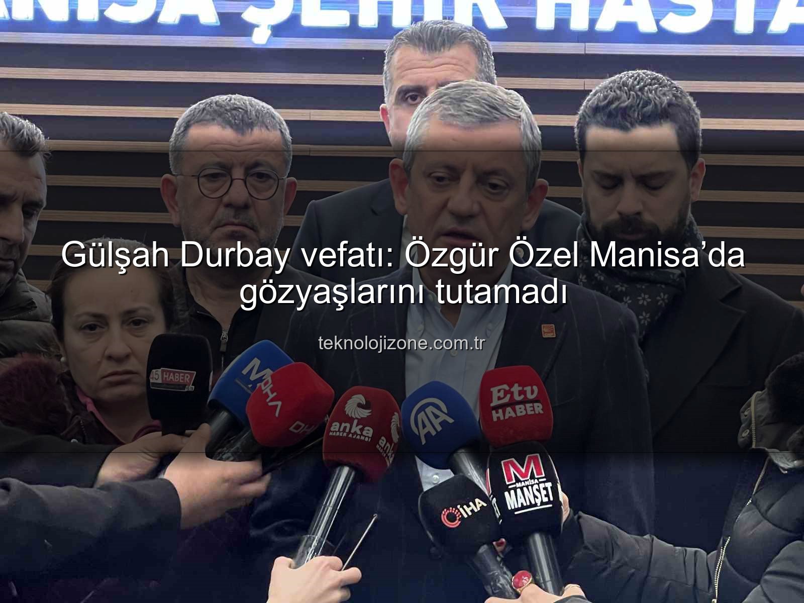 Gülşah Durbay vefatı - Gülşah Durbay vefatı: Özgür Özel Manisa’da gözyaşlarını tutamadı