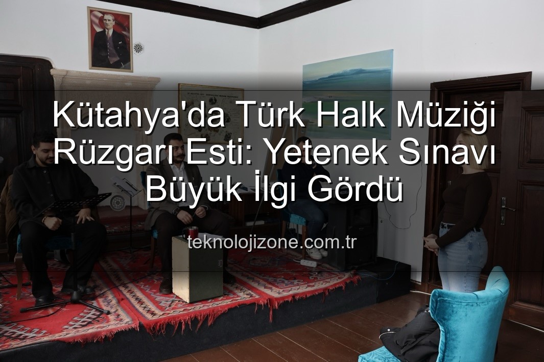 Türk Halk Müziği Yetenek Sınavı - Kütahya'da Türk Halk Müziği Rüzgarı Esti: Yetenek Sınavı Büyük İlgi Gördü