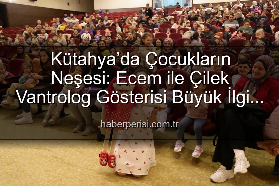Ecem ile Çilek vantrolog gösterisi - Kütahya’da Çocukların Neşesi: Ecem ile Çilek Vantrolog Gösterisi Büyüledi