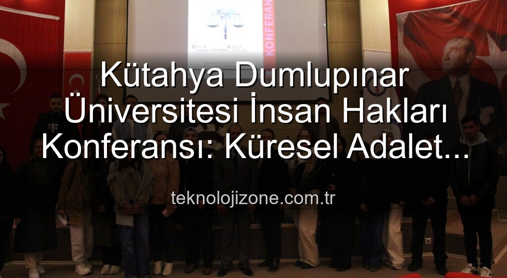 Kütahya Dumlupınar Üniversitesi İnsan Hakları - Kütahya Dumlupınar Üniversitesi İnsan Hakları Konferansı: Küresel Adalet ve Değişen Dinamikler