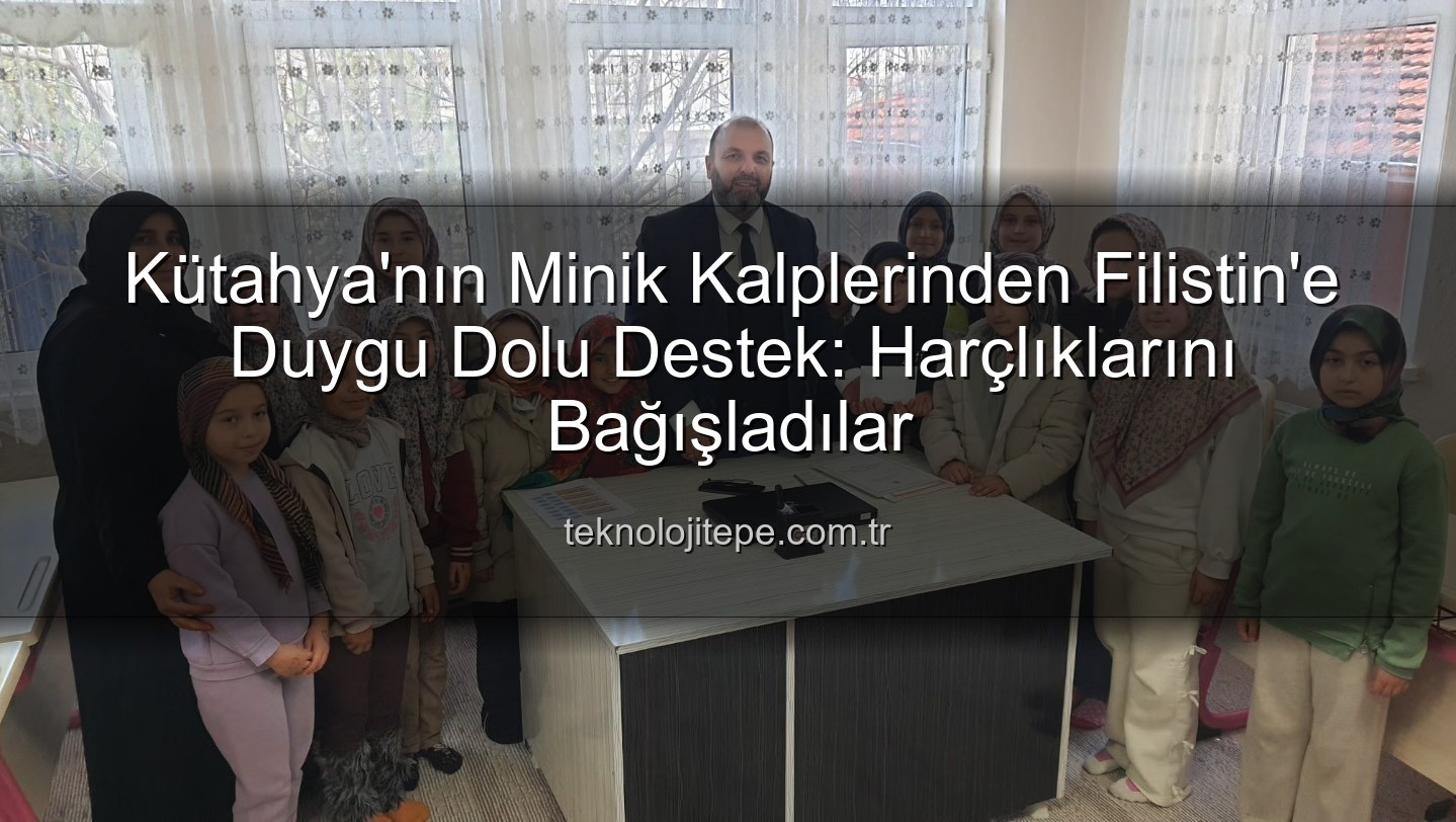 Kütahya Filistin bağış - Kütahya'nın Minik Kalplerinden Filistin'e Sıcak Bir Dokunuş: Harçlıklarını Bağışladılar