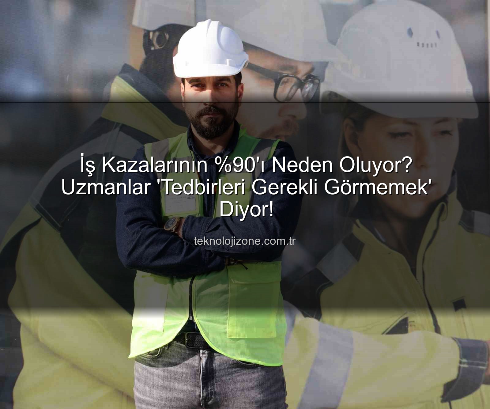 iş kazaları - İş Kazalarının 'ı Neden Oluyor? Uzmanlar 'Tedbirleri Gerekli Görmemek' Diyor!
