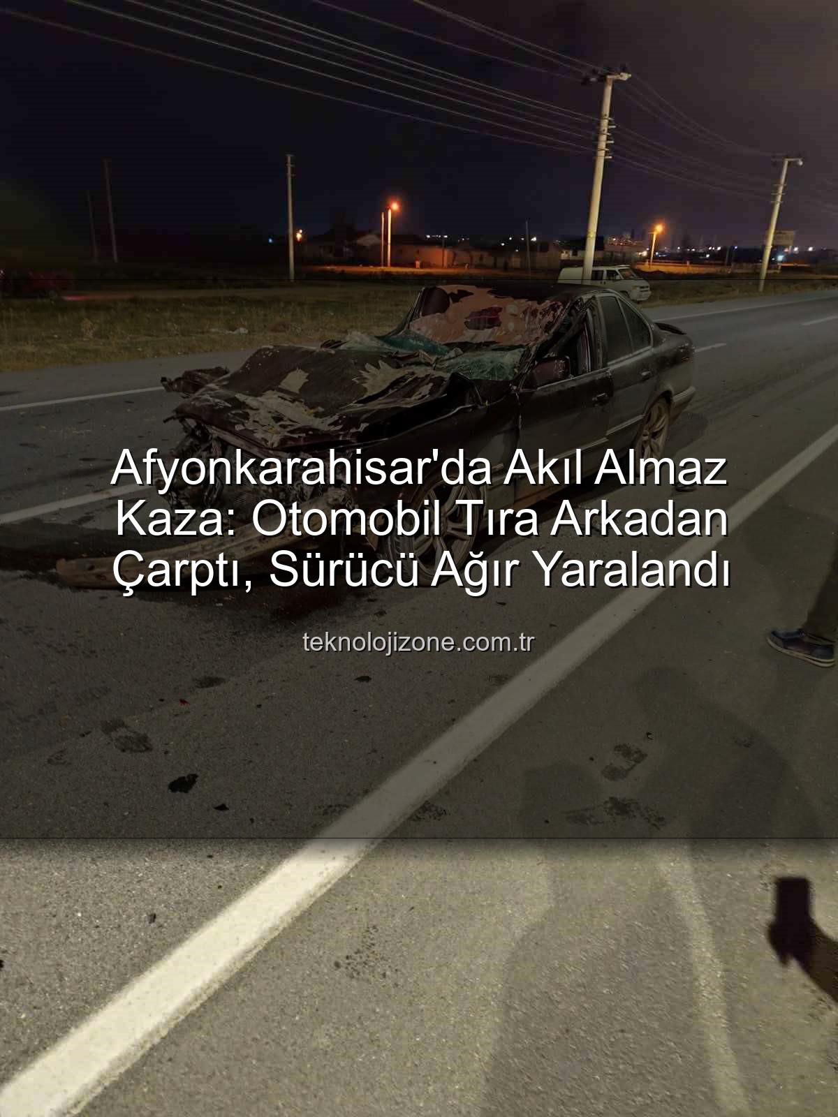 Afyonkarahisar trafik kazası - Afyonkarahisar'da Akıl Almaz Kaza: Otomobil Tıra Arkadan Çarptı, Sürücü Ağır Yaralandı