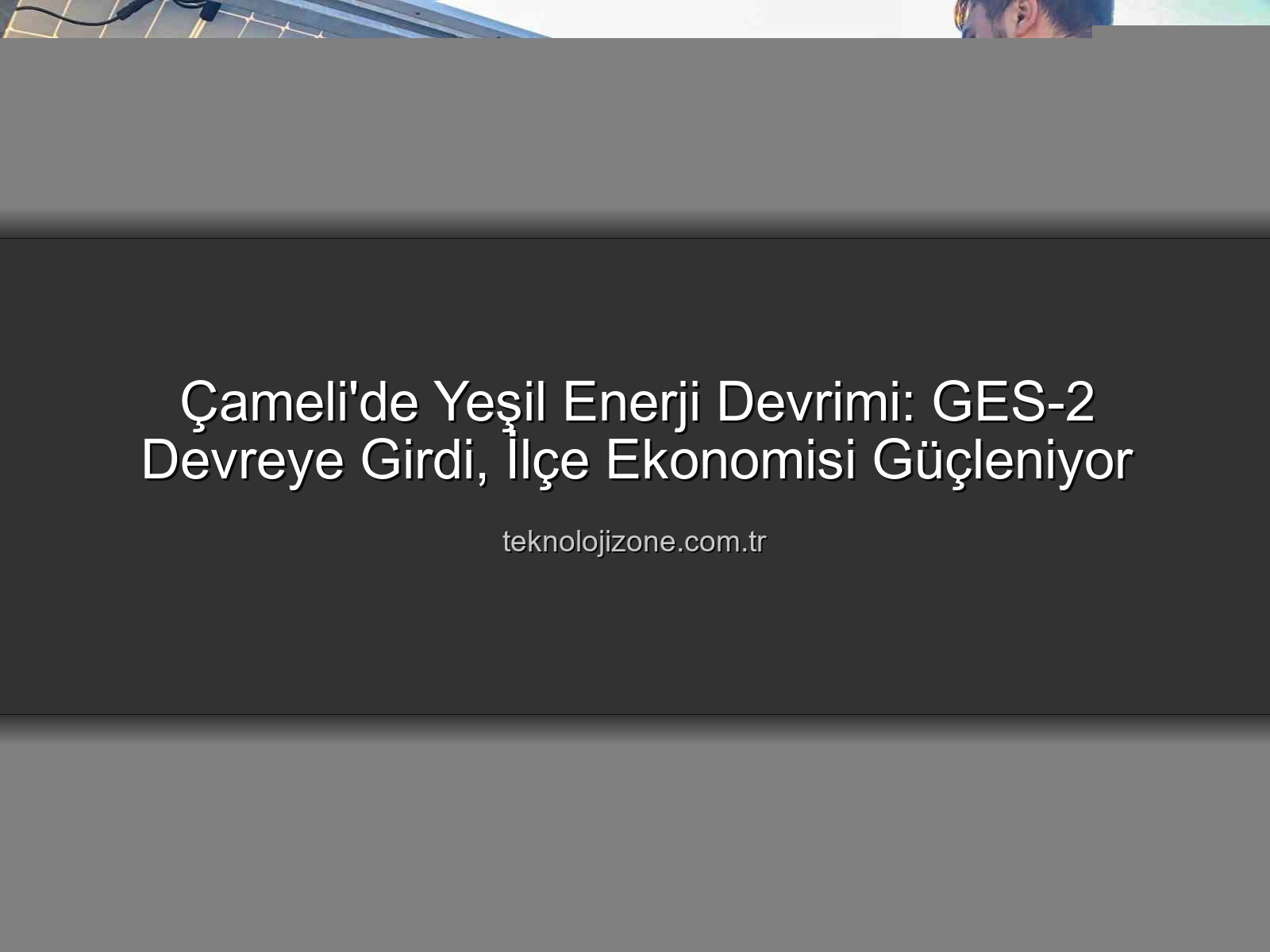 Çameli yenilenebilir enerji - Çameli'de Yeşil Enerji Devrimi: GES-2 Devreye Girdi, İlçe Ekonomisi Güçleniyor