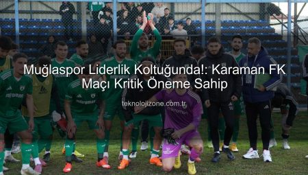 Muğlaspor Liderlik Koltuğunda!: Karaman FK Maçı Kritik Öneme Sahip