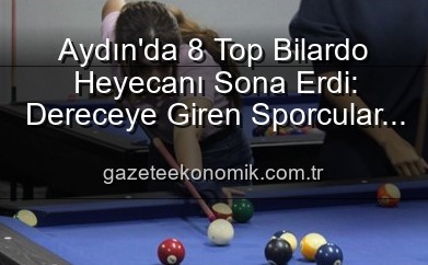 Aydın’da Nefes Kesen 8 Top Bilardo Turnuvası Tamamlandı: Şampiyonlar Belli Oldu!