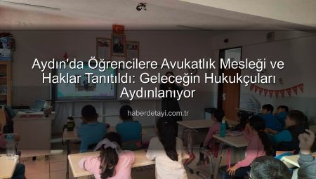 Aydın’da Öğrencilere Avukatlık Mesleği ve Hakları Tanıtıldı: Geleceğin Hukukçuları Aydınlanıyor