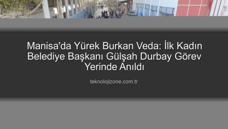 Manisa’da Yürek Burkan Veda: İlk Kadın Belediye Başkanı Gülşah Durbay Görev Yerinde Anıldı