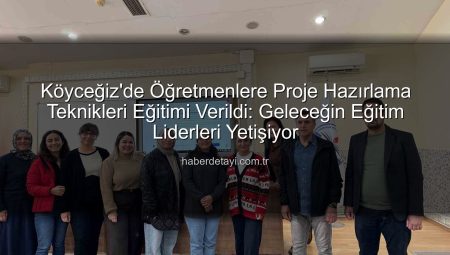Köyceğiz’de Öğretmenler Proje Hazırlama Sanatında Ustalaşıyor: Yeni Dönem Başlıyor!