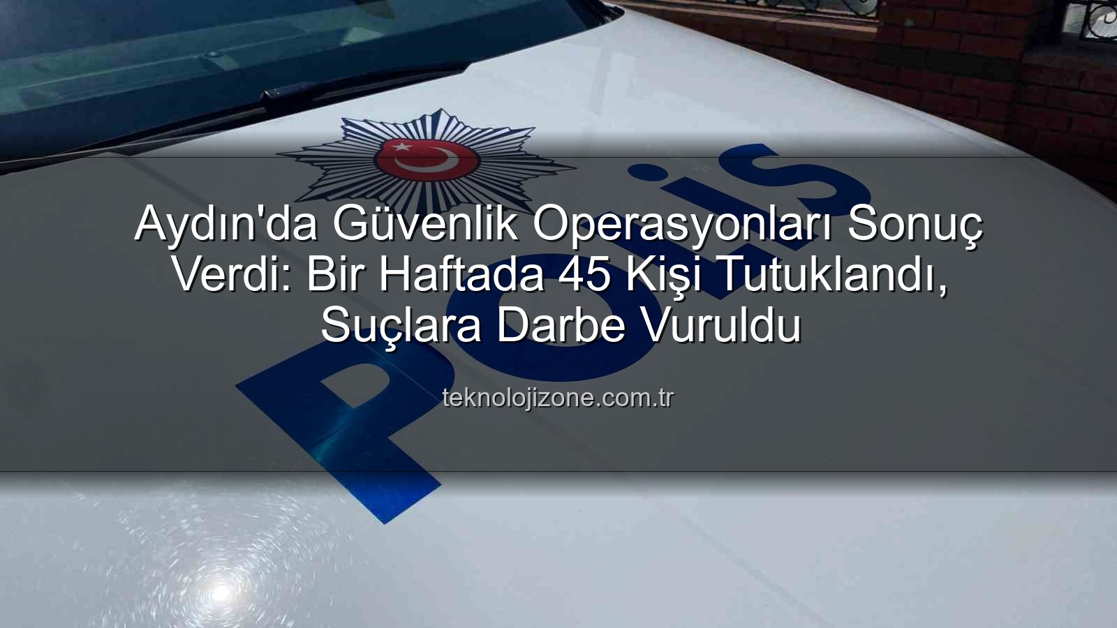 Aydın güvenlik operasyonları - Aydın'da Güvenlik Operasyonları Sonuç Verdi: Bir Haftada 45 Kişi Tutuklandı, Suçlara Darbe Vuruldu