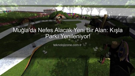 Muğla’da Nefes Alacak Yeni Bir Alan: Kışla Parkı Yenileniyor!