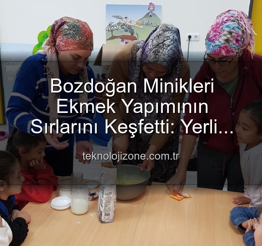 ekmek yapımı - Bozdoğan Minikleri Ekmek Yapımının Sırlarını Keşfetti: Yerli Malı Haftası Etkinlikleri Tam Not Aldı