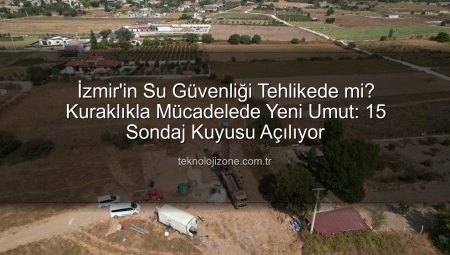 İzmir’in Su Güvenliği Tehlikede mi? Kuraklıkla Mücadelede Yeni Umut: 15 Sondaj Kuyusu Açılıyor