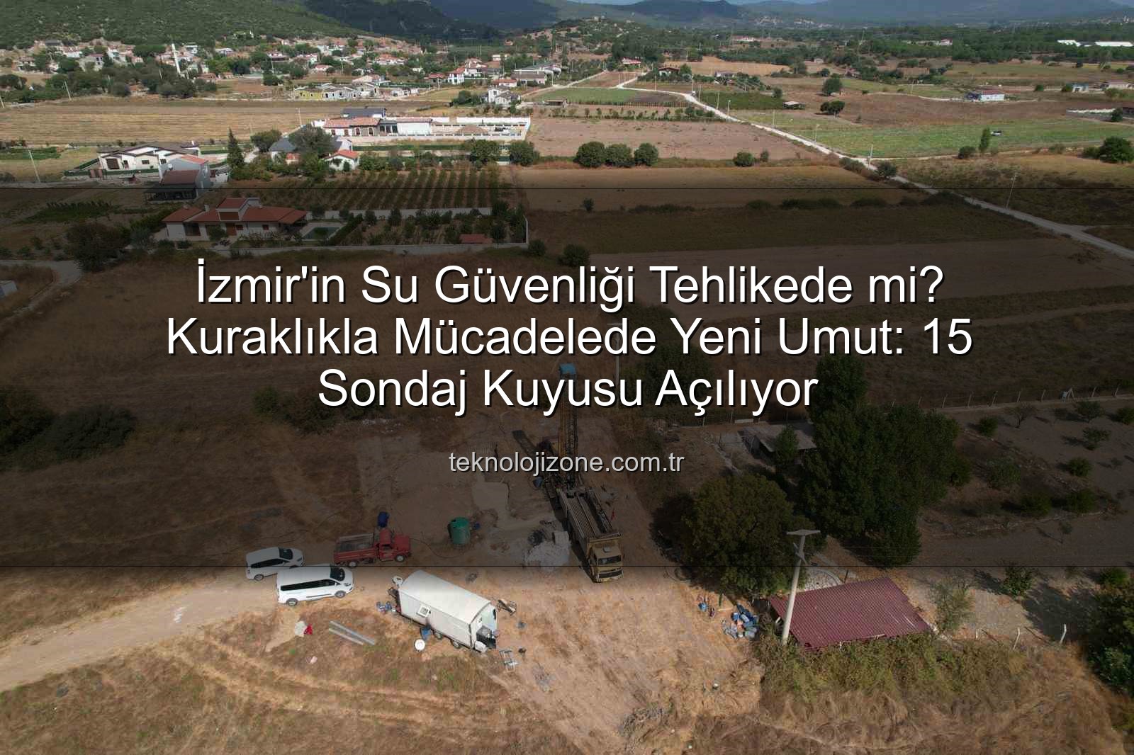 İzmir su kaynakları - İzmir'in Su Güvenliği Tehlikede mi? Kuraklıkla Mücadelede Yeni Umut: 15 Sondaj Kuyusu Açılıyor