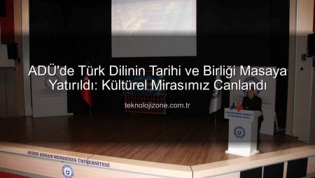 ADÜ’de Türk Dilinin Tarihi ve Birliği Masaya Yatırıldı: Kültürel Mirasımız Canlandı