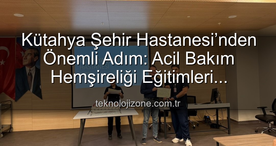 Acil Bakım Hemşireliği Eğitimi - Kütahya Şehir Hastanesi’nden Önemli Adım: Acil Bakım Hemşireliği Eğitimleri Başarıyla Tamamlandı