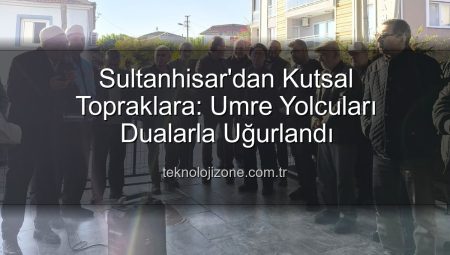 Sultanhisar’dan Kutsal Topraklara: Umre Yolcuları Dualarla Uğurlandı