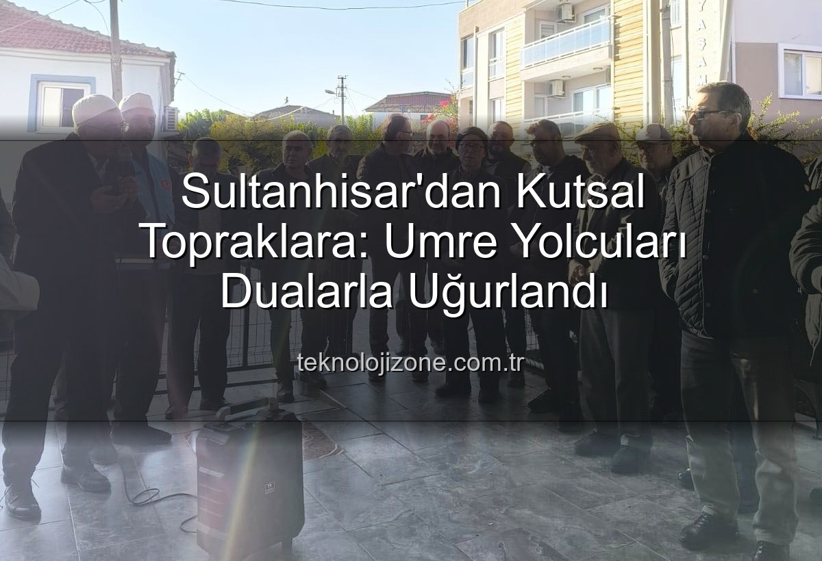umre yolcuları - Sultanhisar'dan Kutsal Topraklara: Umre Yolcuları Dualarla Uğurlandı