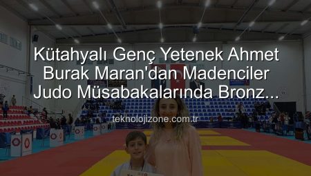 Kütahyalı Genç Yetenek Ahmet Burak Maran’dan Madenciler Judo Müsabakalarında Bronz Madalya!