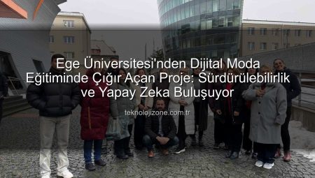 Ege Üniversitesi’nden Dijital Moda Eğitiminde Çığır Açan Proje: Sürdürülebilirlik ve Yapay Zeka Buluşuyor