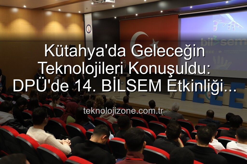 bilişim semineri - Kütahya'da Geleceğin Teknolojileri Konuşuldu: DPÜ'de 14. BİLSEM Etkinliği Tamamlandı