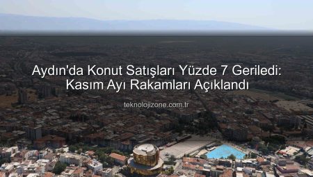 Aydın’da Konut Satışları Yüzde 7 Geriledi: Kasım Ayı Rakamları Açıklandı