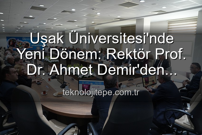Uşak Üniversitesi Rektörü - Uşak Üniversitesi'nde Yeni Dönem: Rektör Prof. Dr. Ahmet Demir'den Vizyoner Açıklamalar ve Senato Buluşması