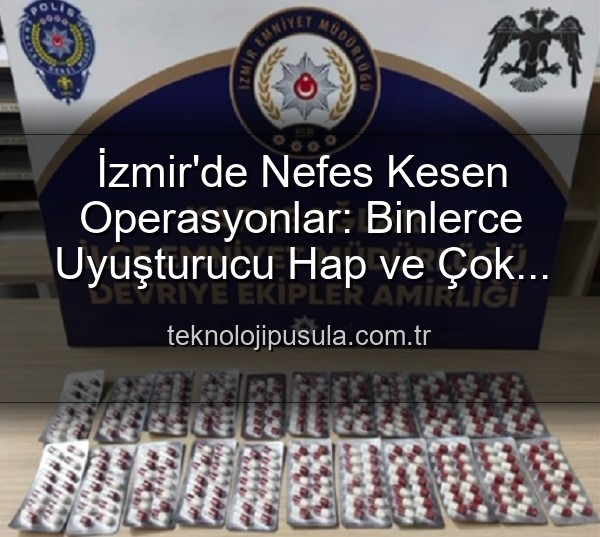 İzmir uyuşturucu operasyonu - İzmir'den Nefes Kesen Operasyon: Binlerce Uyuşturucu Hap Ele Geçirildi, 329 Firari Zanlı Yakalandı