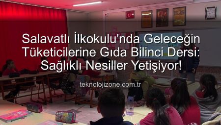 Salavatlı İlkokulu’nda Geleceğin Tüketicilerine Gıda Bilinci Dersi: Sağlıklı Nesiller Yetişiyor!