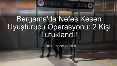 Bergama’da Nefes Kesen Uyuşturucu Operasyonu: 2 Kişi Tutuklandı!