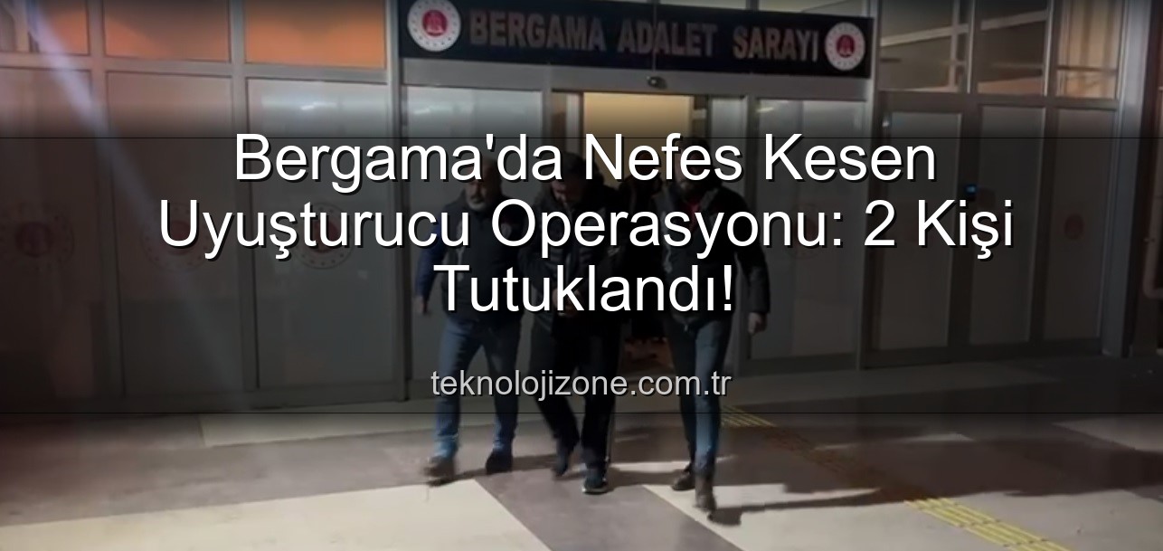Bergama uyuşturucu operasyonu - Bergama'da Nefes Kesen Uyuşturucu Operasyonu: 2 Kişi Tutuklandı!