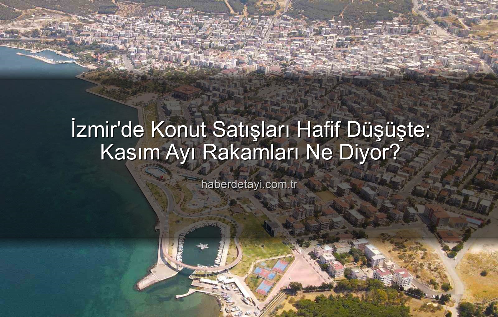 İzmir konut satışları - İzmir Konut Piyasasında Kasım Ayı Hareketliliği: Satışlarda Hafif Düşüş, İlk Satışlarda Artış Dikkat Çekti