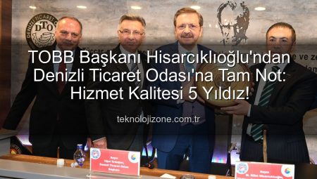 TOBB Başkanı Hisarcıklıoğlu’ndan Denizli Ticaret Odası’na Tam Not: Hizmet Kalitesi 5 Yıldız!