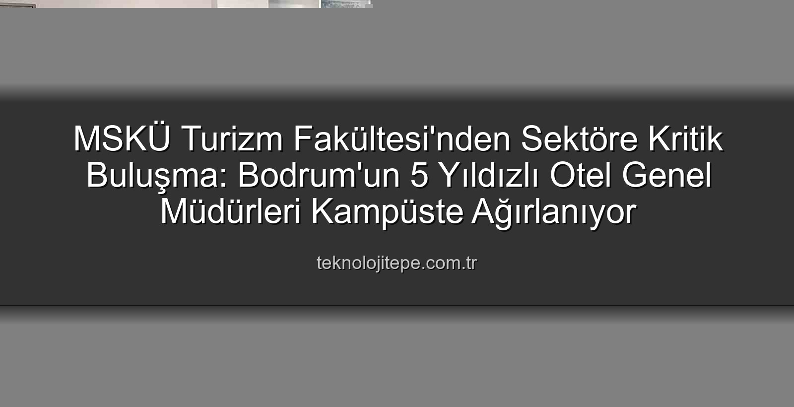 MSKÜ Turizm Fakültesi - MSKÜ Turizm Fakültesi, Bodrum'un Yıldız Otelleriyle Sektörün Geleceğini Şekillendirdi