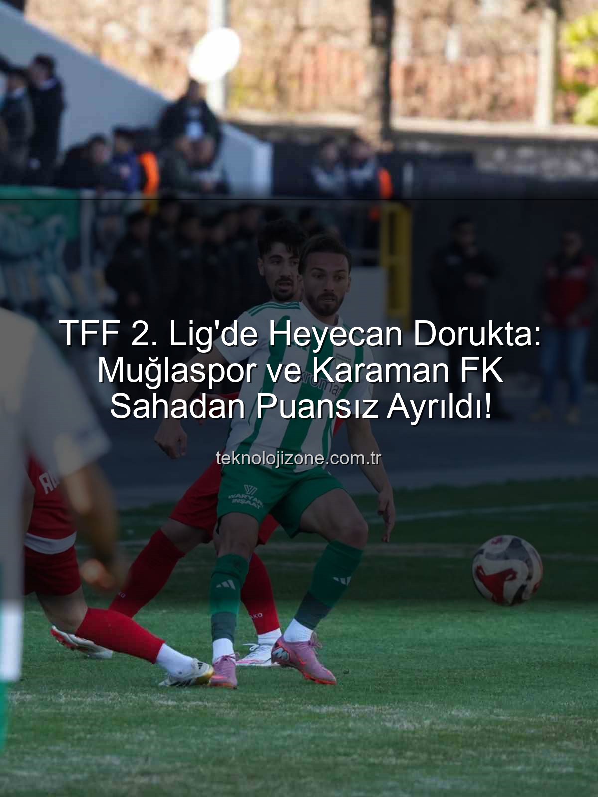 TFF 2. Lig - TFF 2. Lig'de Heyecan Dorukta: Muğlaspor ve Karaman FK Sahadan Puansız Ayrıldı!