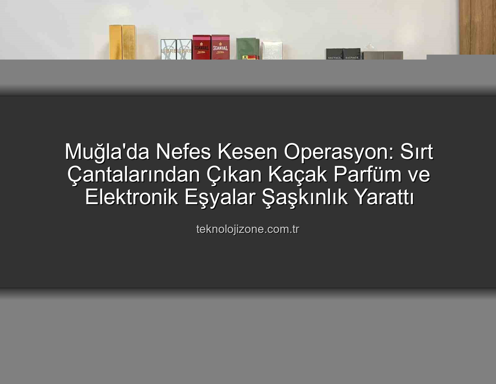 kaçak parfüm - Muğla'da Nefes Kesen Operasyon: Sırt Çantalarından Çıkan Kaçak Parfüm ve Elektronik Eşyalar Şaşkınlık Yarattı