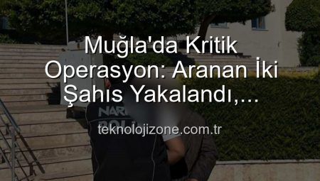 Muğla’da Kritik Operasyon: Aranan İki Şahıs Yakalandı, Cezalarıyla Buluştu