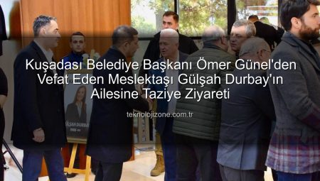Kuşadası Belediye Başkanı Ömer Günel’den Vefat Eden Meslektaşı Gülşah Durbay’ın Ailesine Taziye Ziyareti
