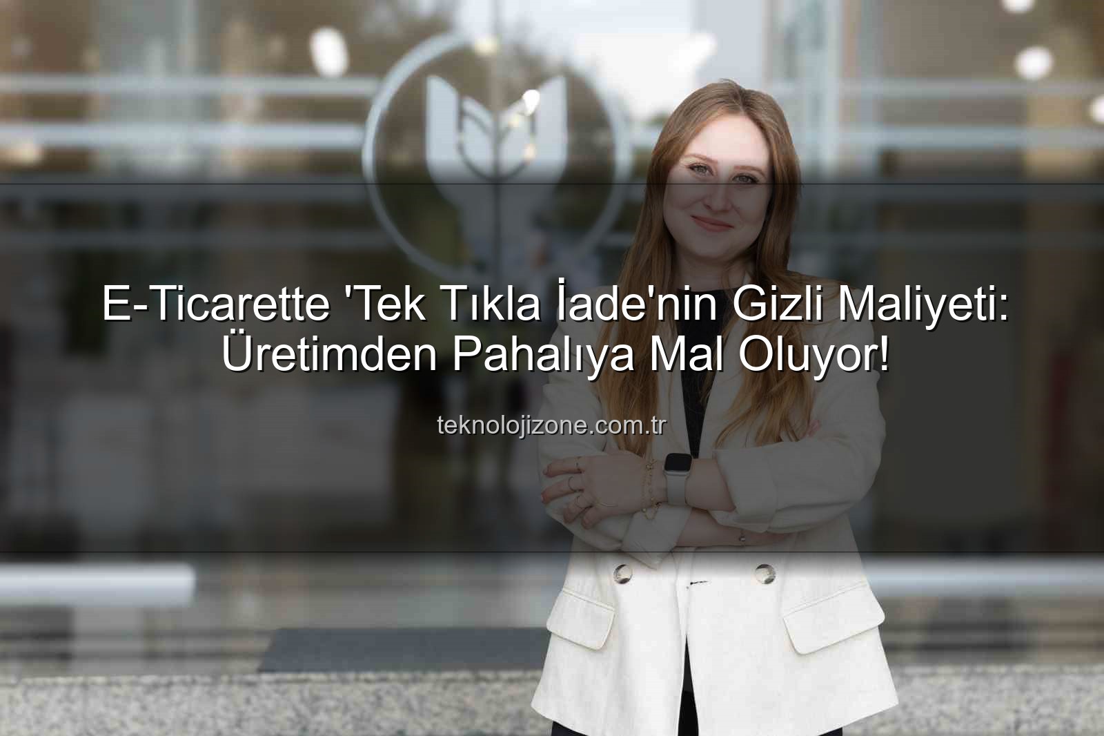 İade ekonomisi - E-Ticarette 'Tek Tıkla İade'nin Gizli Maliyeti: Üretimden Pahalıya Mal Oluyor!