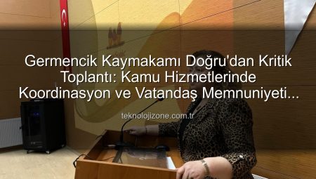 Germencik Kaymakamı Doğru’dan Kritik Toplantı: Kamu Hizmetlerinde Koordinasyon ve Vatandaş Memnuniyeti Önceliklendirildi