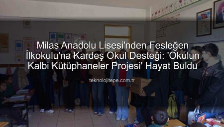 Milas Anadolu Lisesi’nden Fesleğen İlkokulu’na Kitaplarla Dolu Bir Köprü: ‘Okulun Kalbi Kütüphaneler Projesi’ Hayat Buldu