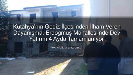 Gediz’de İnanılmaz Dayanışma: Erdoğmuş Mahallesi 4 Ayda Dev Bir Külliye İnşa Ediyor!