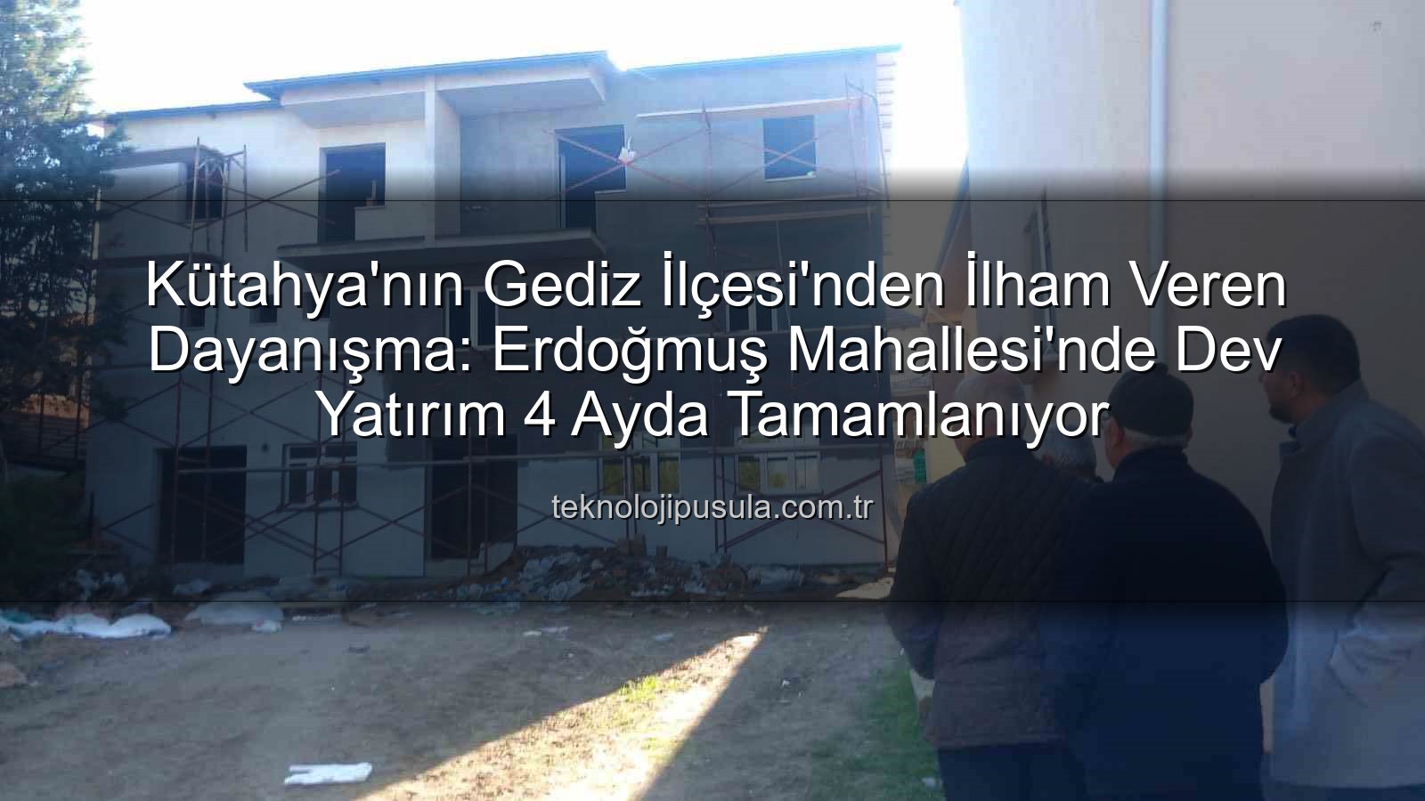 Erdoğmuş Mahallesi dayanışma - Gediz'de İnanılmaz Dayanışma: Erdoğmuş Mahallesi 4 Ayda Dev Bir Külliye İnşa Ediyor!