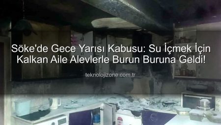 Söke’de Gece Yarısı Kabusu: Su İçmek İçin Kalkan Aile Alevlerle Burun Buruna Geldi!