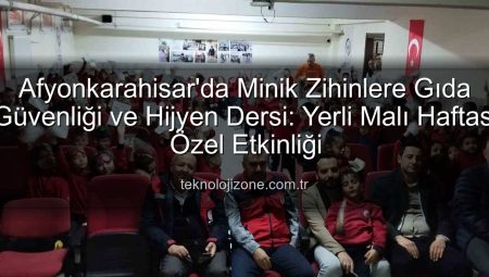 Afyonkarahisar’da Minik Zihinlere Gıda Güvenliği ve Hijyen Dersi: Yerli Malı Haftası Özel Etkinliği