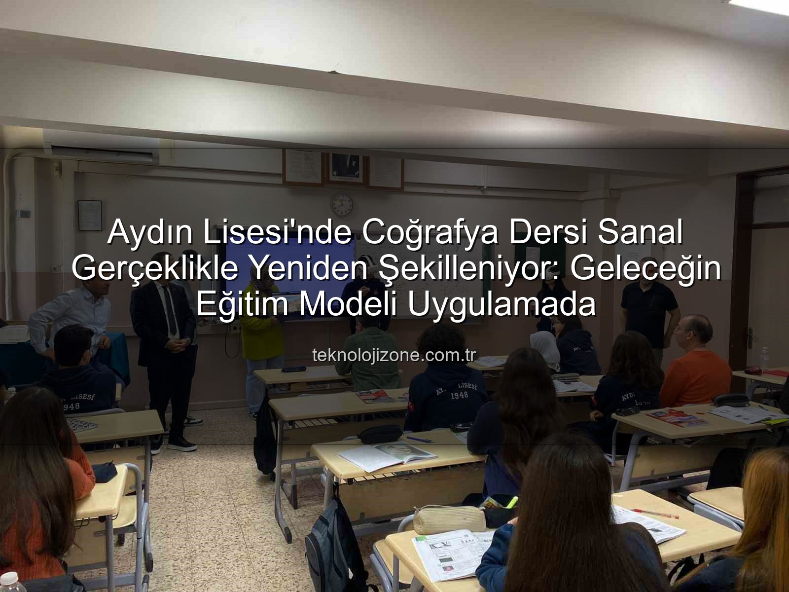 sanal gerçeklik coğrafya - Aydın Lisesi'nde Coğrafya Dersi Sanal Gerçeklikle Yeniden Şekilleniyor: Geleceğin Eğitim Modeli Uygulamada