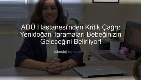 ADÜ Hastanesi’nden Kritik Çağrı: Yenidoğan Taramaları Bebeğinizin Geleceğini Belirliyor!