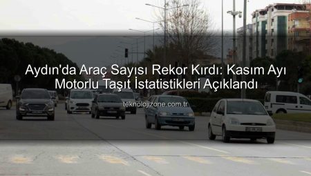 Aydın’da Araç Sayısı Rekor Kırdı: Kasım Ayı Motorlu Taşıt İstatistikleri Açıklandı