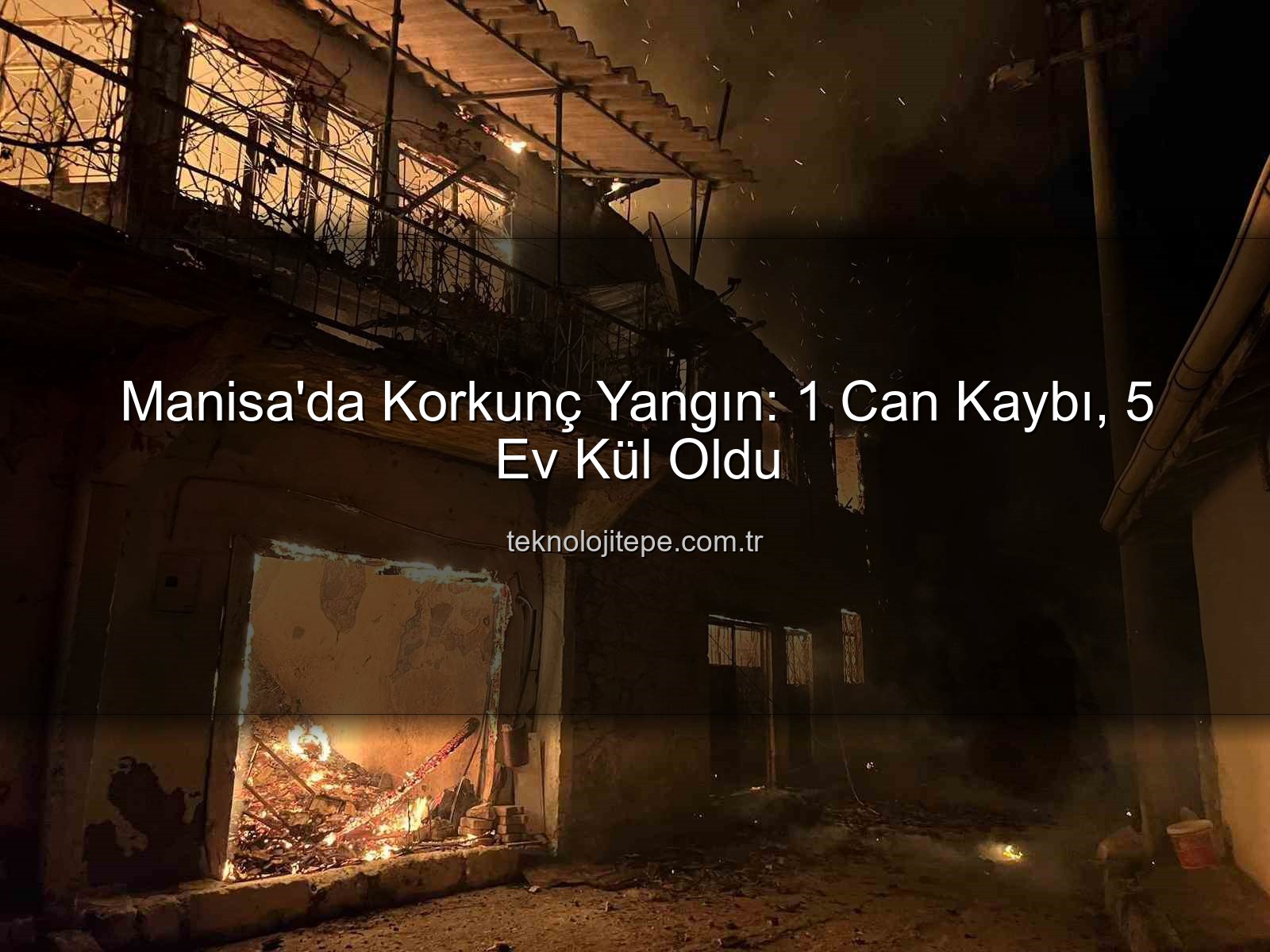 Manisa yangın - Manisa'da Korkutan Yangın: 1 Can Kaybı, Evler Küle Döndü