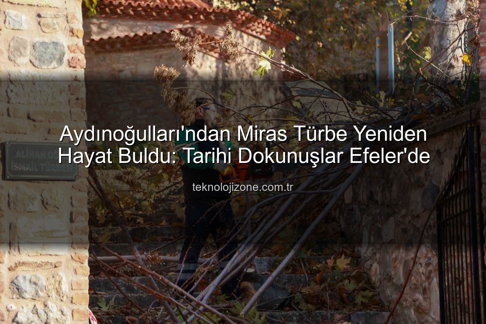 Aydınoğulları mirası - Aydınoğulları'ndan Miras Türbe Yeniden Hayat Buldu: Tarihi Dokunuşlar Efeler'de